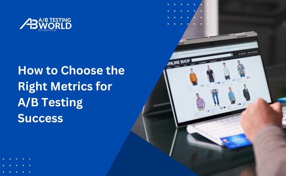 How to Choose the Right Metrics for AB Testing Success